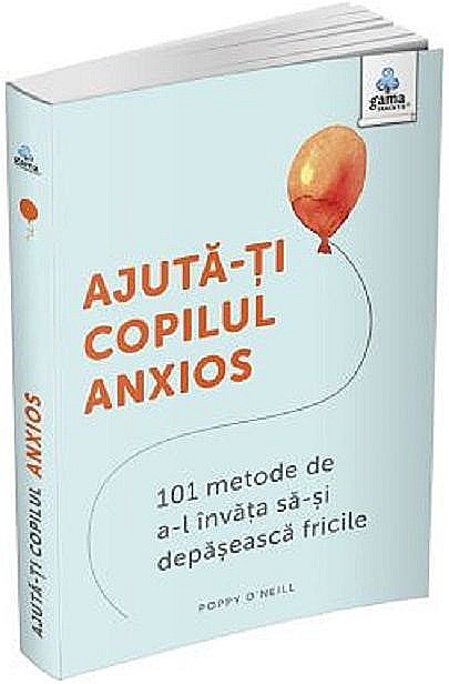Ajuta-ti copilul anxios - Poppy O'Neill [1]