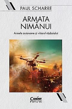 Armata nimanui. Armele autonome si viitorul razboiului - Paul Scharre [1]