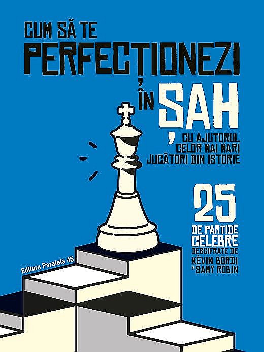 Cum sa te perfectionezi in sah cu ajutorul celor mai mari jucatori din istorie - Kevin Bordi, Samy Robin [1]