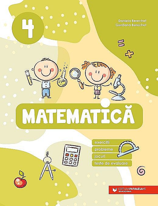 Matematica. Exercitii, probleme, jocuri, teste de evaluare. Clasa IV - Daniela Berechet, Gentiana Berechet [1]