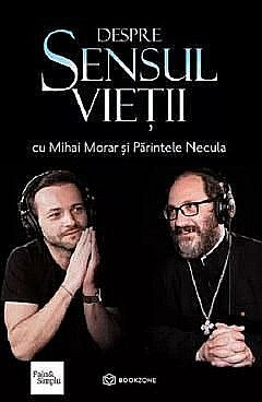 Despre sensul vietii - Mihai Morar, Parintele Necula [1]