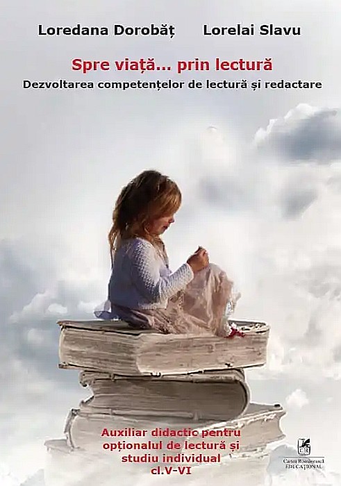 Spre viata… prin lectura. Dezvoltarea competentelor de lectura si redactare. Clasele V-VI - Loredana Dorobat, Lorelai Slavu [1]