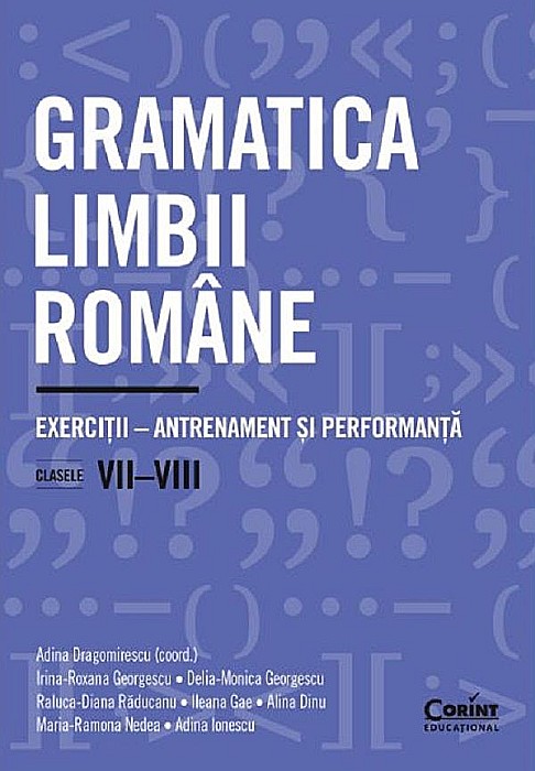 Gramatica limbii romane - Clasa VII-VIII - Exercitii-antrenament si performanta - Adina Dragomirescu, Irina-Roxana Georgescu, Delia-Monica Georgescu, Raluca-Diana Raducanu, Ileana Gae [1]