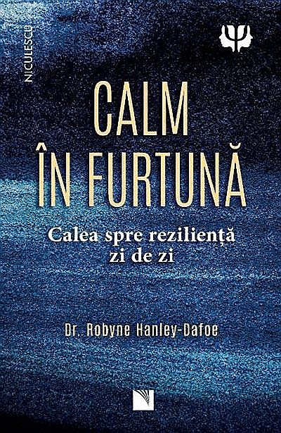 Calm in furtuna. Calea spre rezilienta zi de zi - Dr. Robyne Hanley-Dafoe [1]