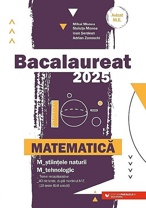 Bacalaureat 2025 - Matematica, Stiintele Naturii, Tehnologic - Mihai Monea, Steluta Monea, Ioan Seredan, Adrian Zanoschi [1]