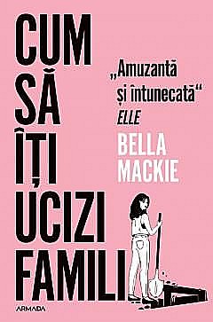 Cum sa iti ucizi familia - Bella Mackie [1]