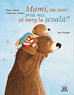 Mami, nu sunt prea mic să merg la școală? – Catherine Leblanc, Dany Aubert [1]