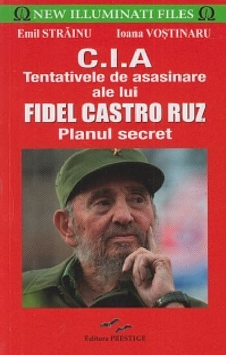 C.I.A - Tentativele de asasinare ale lui Fidel Castro Ruz - Emil Strainu, Ioana Vostinaru [1]