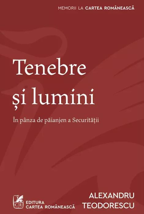 Tenebre si lumini. In panza de paianjen a Securitatii – Alexandru Teodorescu [1]