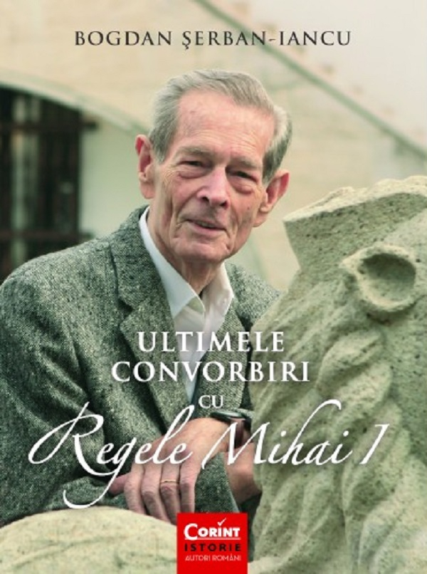 Ultimele convorbiri cu regele Mihai I – Bogdan Serban Iancu [1]