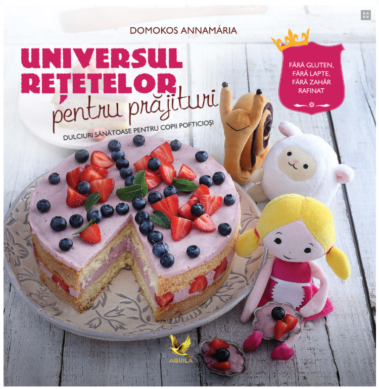 Universul retetelor pentru prajituri – dulciuri sanatoase pentru copii pofticiosi – Domokos Annamaria [1]