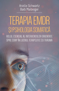 Dezvoltare personală și non-ficțiune - Terapia EMDR si psihologia somatica - Arielle Schwartz, Barb Maiberger