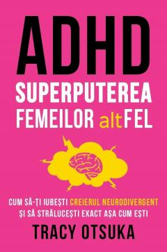Dezvoltare personală și non-ficțiune - ADHD. Superputerea femeilor altfel - Tracy Otsuka