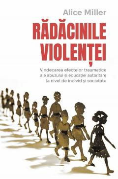 Dezvoltare personală și non-ficțiune - Radacinile violentei - Alice Miller