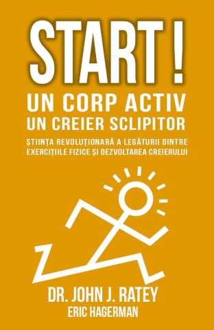 Start! Un corp activ, un creier sclipitor - John J. Ratey, Eric Hagerman [1]