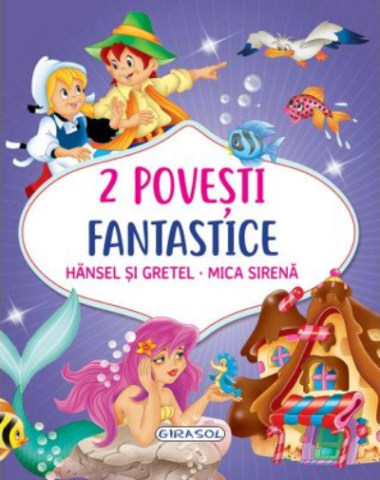 Cărți - 2 Povesti fantastice: Hansel si Gretel. Mica Sirena - Fratii Grimm, Hans Christian Andersen