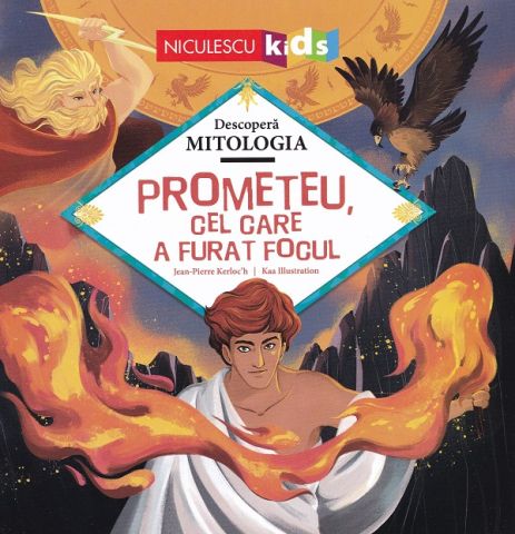 Enciclopedii și atlase pentru copii - Prometeu, cel care a furat focul - Jean-Pierre Kerloch
