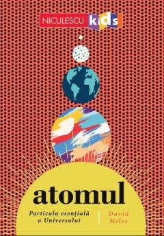 Enciclopedii și atlase pentru copii - Atomul, particula esentiala a Universului - David Miles