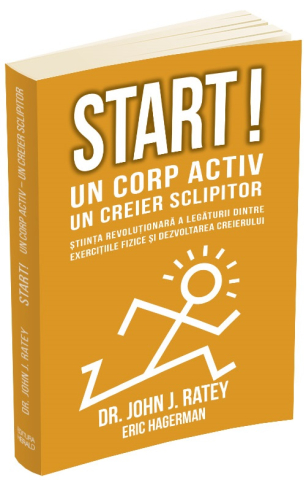 Dezvoltare personală și non-ficțiune - Start! Un corp activ, un creier sclipitor - John J. Ratey, Eric Hagerman