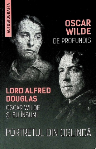Biografii și memorii - Portretul din oglinda: De Profundis. Oscar Wilde si eu insumi - Oscar Wilde, Alfred Douglas