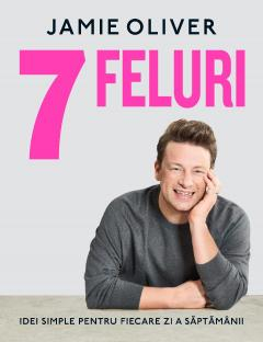 Cărți - 7 Feluri. Idei simple pentru fiecare zi a saptamanii - Jamie Oliver