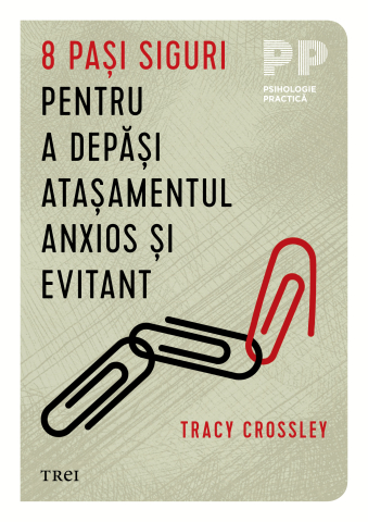 Psihologie și dezvoltare personală - 8 pasi siguri pentru a depasi atasamentul anxios si evitant - Tracy Crossley
