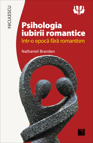 Dezvoltare personală și non-ficțiune - Psihologia iubirii romantice intr-o epoca fara romantism - Nathaniel Branden