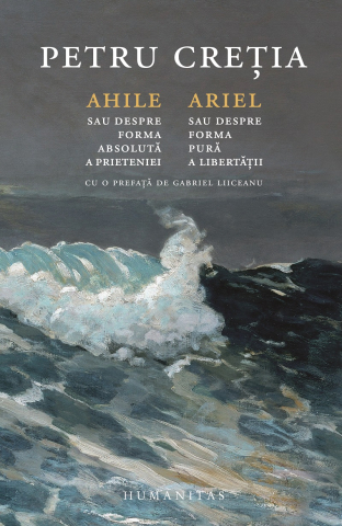 Poezie și teatru - Ahile sau Despre forma absoluta a prieteniei. Ariel sau Despre forma pura a libertatii - Petru Cretia