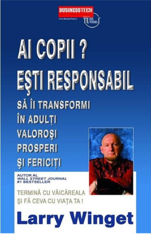 Noutăți Librăria Compas - Ai copii? Esti responsabil sa ii transformi in adulti valorosi, prosperi si fericiti - Larry Winget