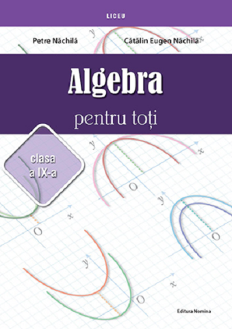 Culegeri și materiale auxiliare - Algebra pentru toti Clasa a IX-a – Petre Nachila, Catalin Eugen Nachila