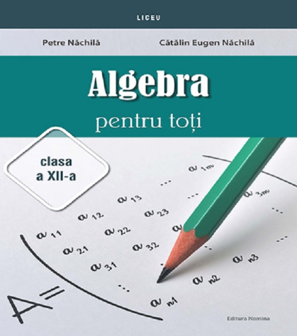 Educație și carte școlară - Algebra pentru toti - Clasa a XII-a - Petre Nachila, Catalin Eugen Nachila