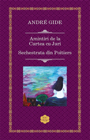 Romane și literatură - Amintiri de la Curtea cu Juri. Sechestrata din Poitiers - Andre Gide
