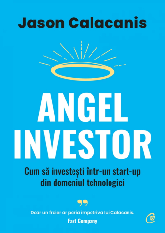 Dezvoltare personală și non-ficțiune - Angel Investor Cum sa investeste intr-un start-up din domeniul tehnologiei – Jason Calacanis