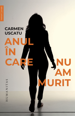 Biografii și memorii - Anul in care nu am murit - Carmen Uscatu
