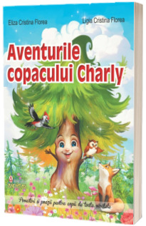 Cărți - Aventurile copacului Charly si alte povestiri incantatoare - Eliza Cristina Florea, Ligia Cristina Florea