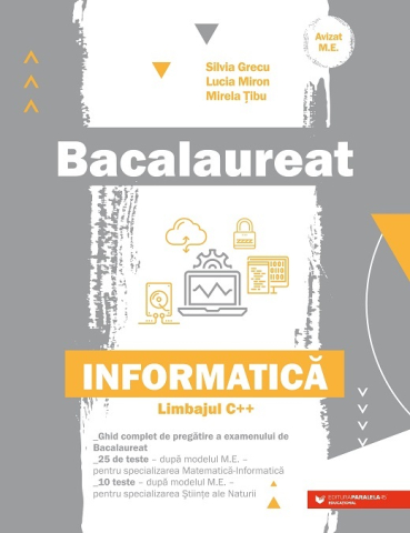 Educație și carte școlară - Bacalaureat – Informatica, Limbajul C++ – Silvia Grecu, Lucia Miron, Mirela Tibu