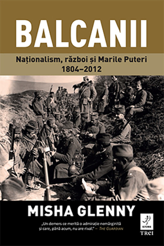 Cărți - Balcanii Nationalism razboi si Marile Puteri 1804–2012 - Misha Glenny