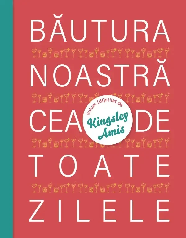Cărți - Bautura noastra cea de toate zilele - Kingsley Amis