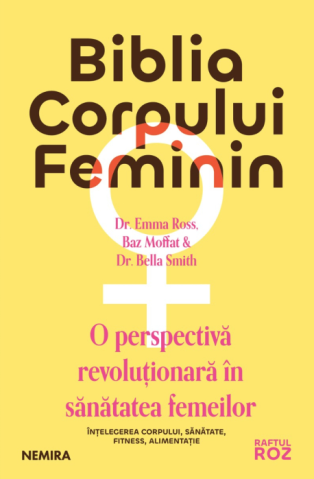 Cărți - Biblia corpului feminin. O perspectiva revolutionara in sanatatea femeilor - Emma Ross, Baz Moffat, Bella Smith