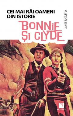 Cărți - Bonnie si Clyde. Cei mai rai oameni din istorie - James Buckley