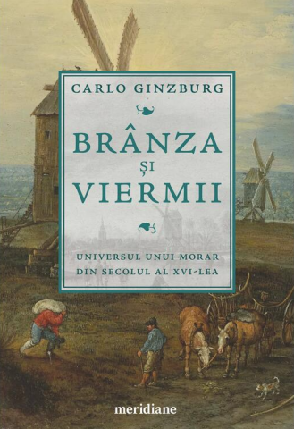 Cărți - Branza si viermii. Universul unui morar din secolul XVI – Carlo Ginzburg