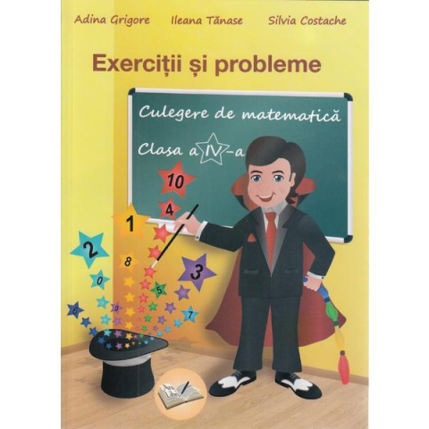 Culegeri și materiale auxiliare - Exercitii si probleme. Culegere de matematica pentru clasa a IV-a - Silvia Costache, Adina Grigore, Ileana Tanase