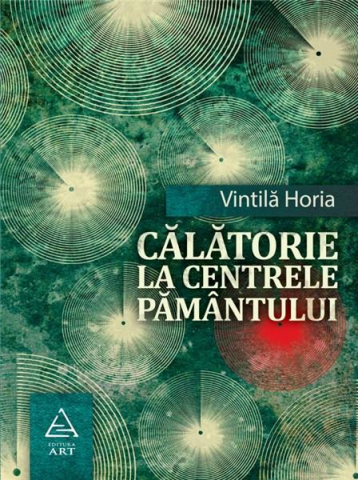Cărți - Calatorie la centrele pamantului - Vintila Horia