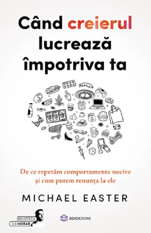 Dezvoltare personală și non-ficțiune - Cand creierul lucreaza impotriva ta - Michael Easter