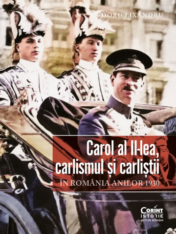 Dezvoltare personală și non-ficțiune - Carol al II-lea, carlismul si carlistii in Romania anilor 1930 - Doru Lixandru