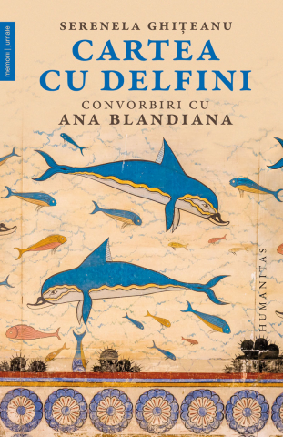 Noutăți Librăria Compas - Cartea cu delfini. Convorbiri cu Ana Blandiana - Serenela Ghiteanu