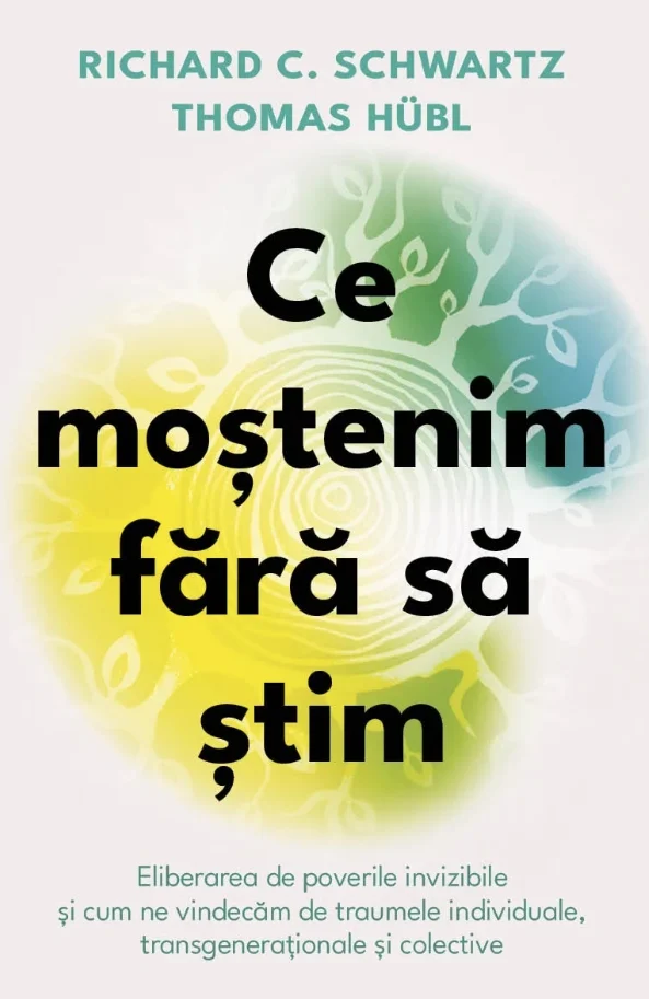 Dezvoltare personală și non-ficțiune - Ce mostenim fara sa stim - Thomas Hubl, Richard C. Schwartz