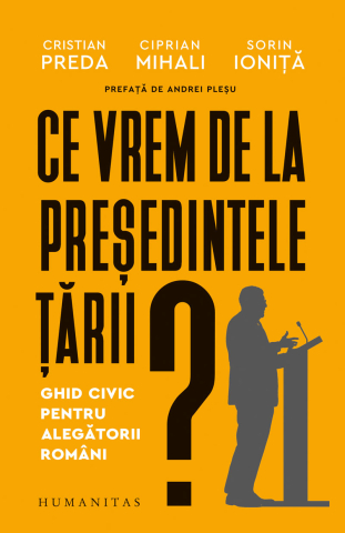 Noutăți Librăria Compas - Ce vrem de la presedintele tarii - Cristian Preda, Ciprian Mihali, Sorin Ionita