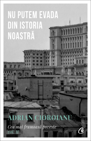 Cărți - Nu putem evada din istoria noastră – Adrian Cioroianu