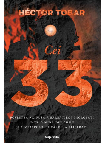 Cărți - Cei 33. Povestea nespusa a barbatilor ingropati intr-o mina – Hector Tobar